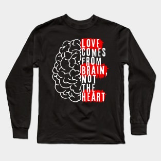 Love comes from brain, not the hearth Long Sleeve T-Shirt